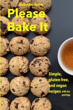 Please Bake It: Simple, gluten-free, and vegan recipes
