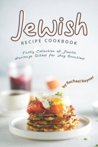 Jewish Recipe Cookbook: Tasty Collection of Jewish Heritage Dishes for Any Occasions