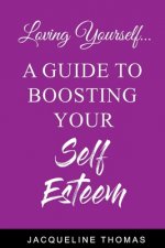 Loving Yourself: A Guide for Boosting Your Self Esteem