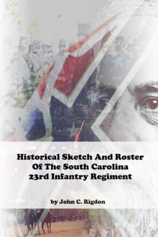 Historical Sketch And Roster Of The South Carolina 23rd Infantry Regiment