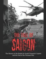 The Fall of Saigon: The History of the Battle for South Vietnam's Capital and the End of the Vietnam War