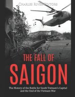 The Fall of Saigon: The History of the Battle for South Vietnam's Capital and the End of the Vietnam War