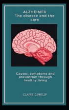 Alzheimer The disease and the care: Causes, symptoms and prevention through healthy living.