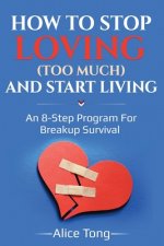 How to stop loving (too much) and start living: An 8-step program for breakup survival