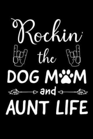 Rockin' The Dog Mom And Aunt Life: Write Down Everything You Need When You Are Rocking The Dog Mom Aunt Life. Remember Everything You Need To Do With