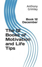The 12 Books of Motivation and Life Tips: Book 12 December