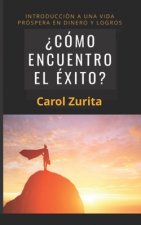 ?cómo Encuentro El Éxito?: Introducción a Una Vida Próspera En Dinero Y Logros