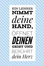 Ein Lehrer Nimmt Deine Hand, Öffnet Deinen Geist Und Berührt Dein Herz: A5 KARIERT Geschenkidee für Lehrer Erzieher - Abschiedsgeschenk Grundschule -