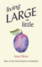 Living Large on Little: How to See the Invitation in Limitation