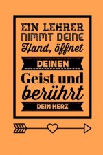 Ein Lehrer Nimmt Deine Hand, Öffnet Deinen Geist Und Berührt Dein Herz: A5 KARIERT Geschenkidee für Lehrer Erzieher - Abschiedsgeschenk Grundschule -