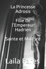 La Princesse Adrosis Fille de l'Empereur Hadrien Sainte et Martyre