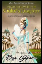 Infatuated with the Duke's Daughter: Duke's Kisses and Bridal Wishes