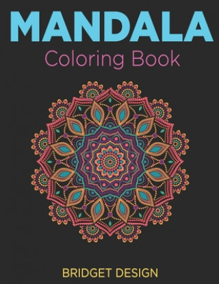 Mandala Coloring Book: Adult Coloring Book: Mandalas and Patterns: Stress Relieving Designs for Relaxation, Fun and Calm (Bridget Design Colo