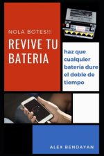 Revive tu Bateria, no la Botes, tecnicas y trucos para salvar tus baterias: no botes tu bateria, entiende como funcionan las baterias para que duren e