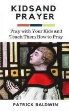 Kids and Prayer: Pray with Your Kids and Teach them How to Pray