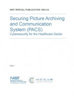 Securing Picture Archiving and Communication System (PACS): Cybersecurity for the Healthcare Sector NIST SP 1800-24