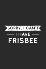 Sorry I Can't I Have Frisbee: Frisbee Player