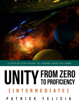 Unity from Zero to Proficiency (Intermediate): A step-by-step guide to coding your first FPS in C# with Unity. [Third Edition]
