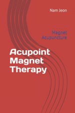 Acupoint Magnet Therapy: Magnet Acupuncture