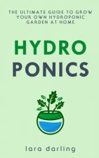 Hydroponics: The Ultimate Guide to Grow your own Hydroponic Garden at Home: Fruit, Vegetable, Herbs.