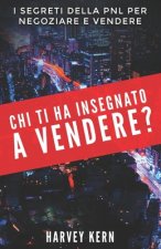 Chi ti ha insegnato a Vendere?: I segreti della PNL per negoziare e vendere