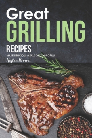 Great Grilling Recipes: Make Delicious Meals on Your Grill! (Heston Brown)(Brožovaná)