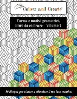 Color and Create - Forme e motivi geometrici Vol. 2: 50 disegni per aiutare a stimolare il tuo lato creativo (Italiano/Italian)