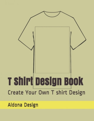 T Shirt Design Book: Create Your Own T shirt Design