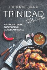 Irresistible Trinidad Recipes: An Enlightening Cookbook on Caribbean Dishes