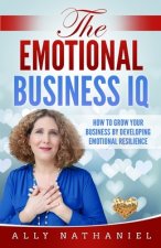 The Emotional Business IQ: How To Grow Your Business By Developing Emotional Resilience