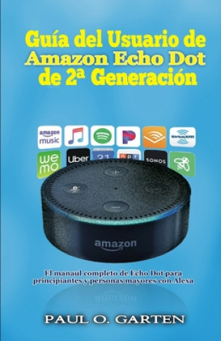 Guía del Usuario de Amazon Echo Dot de 2a generación: El manual completo de Echo Dot para principiantes y personas mayores con Alexa