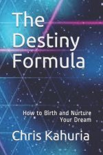 The Destiny Formula: How to Birth and Nurture Your Dream