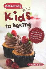 Introducing your Kids to Baking: Awesome Baking Tips for Children Who Desire to Be Awesome Bakers