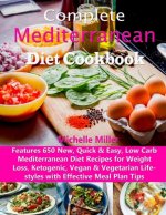 Complete Mediterranean Diet Cookbook: Features 650 New, Quick & Easy, Low Carb Mediterranean Diet Recipes for Weight Loss, Ketogenic, Vegan & Vegetari