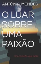 O Luar Sobre Uma Paix?o: Um coraç?o que sente