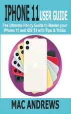iPhone 11 User Guide: The Ultimate Handy Guide to Master Your iPhone 11 and iOS 13 With Tips and Tricks