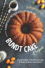 Carefully Picked Collection of Bundt Cake Recipes: Bundt Cakes That Will Amaze Everyone with The Flavor