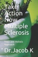 Take Action Now - Multiple Sclerosis: Yoga and Holistic Approach