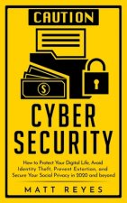 Cyber Security: How to Protect Your Digital Life, Avoid Identity Theft, Prevent Extortion, and Secure Your Social Privacy in 2020 and