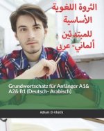 Grundwortschatz für Anfänger A1& A2& B1 (Deutsch- Arabisch): الثروة اللغوي