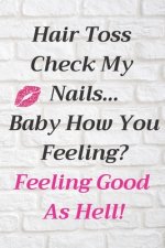 Hair Toss Check My Nails...Baby How You Feeling? Feeling Good as Hell!