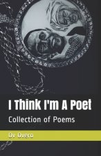 I Think I'm A Poet: Collection of Poetry book