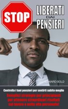 Stop: LIBERATI DAI PENSIERI: Controlla i tuoi pensieri per sentirti subito meglio. Semplici strategie per principianti per o