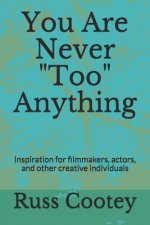 You Are Never Too Anything