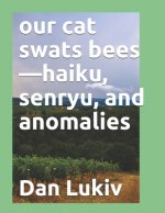 our cat swats bees-haiku, senryu, and anomalies
