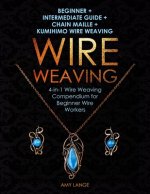 Wire Weaving: Beginner + Intermediate Guide + Chain Maille + Kumihimo Wire Weaving: 4-in-1 Wire Weaving Compendium for Beginners