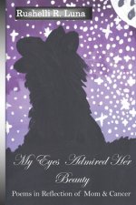 My Eyes Admired Her Beauty: Poems in Reflection of Mom & Cancer