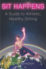 Sit Happens: A Guide to Athletic, Healthy Sitting