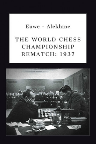 Euwe - Alekhine: The World Chess Championship Rematch (1937)
