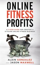 Online Fitness Profits: A 7-Step Guide For Creating A 6-Figure Online Fitness Business